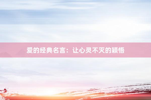 爱的经典名言：让心灵不灭的颖悟
